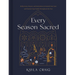 Every Season Sacred: Reflections, Prayers, and Invitations to Nourish Your Soul and Nurture Your Family Throughout the Year