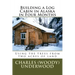 Building a Log Cabin in Alaska in Four Months: Using the trees from two acres of land