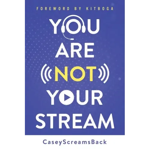 You Are Not Your Stream: A Twitch Broadcaster's Guide to Success Online and Behind the Scenes
