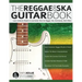 The Reggae & Ska Guitar Book: Learn Authentic Rhythm & Lead Guitar Parts for Reggae, Ska, Rocksteady, Dub & More