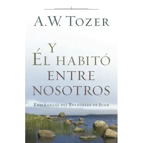 Y Él Habitó Entre Nosotros: Enseñanzas del Evangelio de Juan