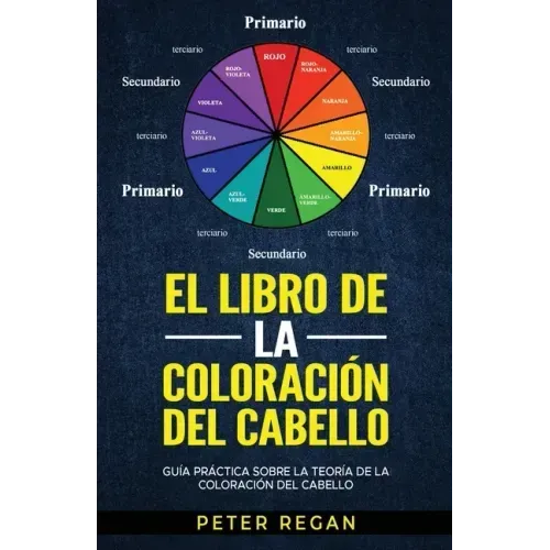 El Libro de la Coloración del Cabello: Guía Práctica Sobre La Teoría De La Coloración Del Cabello
