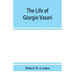 The life of Giorgio Vasari; a study of the later renaissance in Italy