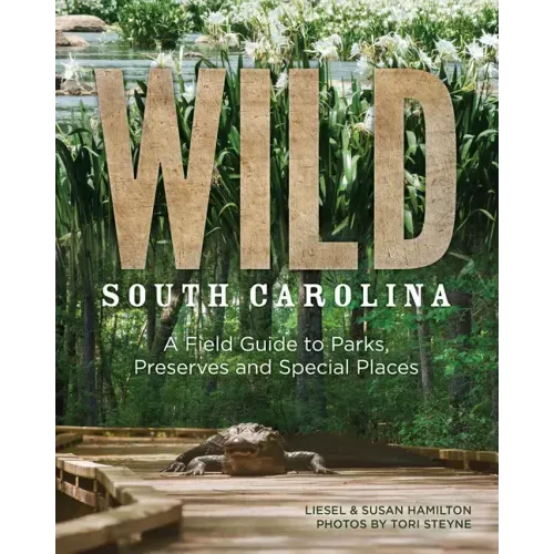 Wild South Carolina: A Field Guide to Parks, Preserves and Special Places