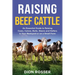 Raising Beef Cattle: An Essential Guide to Raising Cows, Calves, Bulls, Steers and Heifers in Your Backyard or on a Small Farm