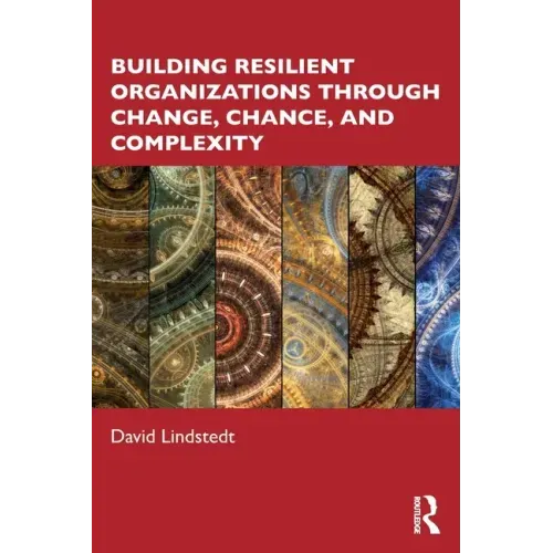 Building Resilient Organizations Through Change, Chance, and Complexity