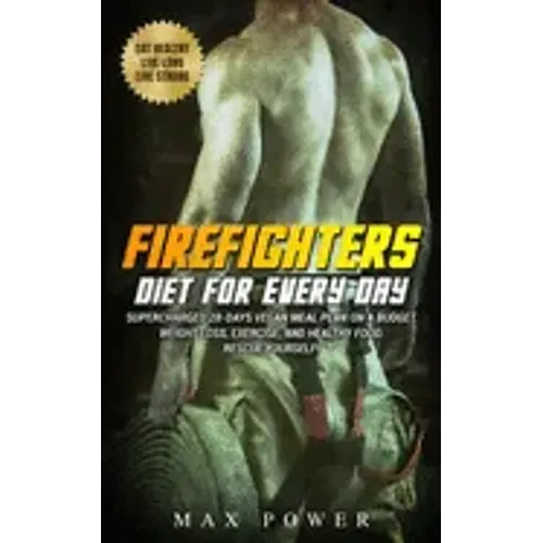 Firefighters diet for every day: Supercharged 28-days vegan meal plan on a budget. Weight Loss, Exercise, and Healthy Food. Rescue yourself!