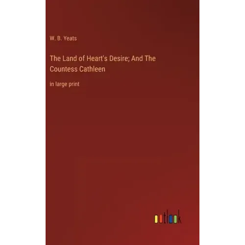 The Land of Heart's Desire; And The Countess Cathleen: in large print