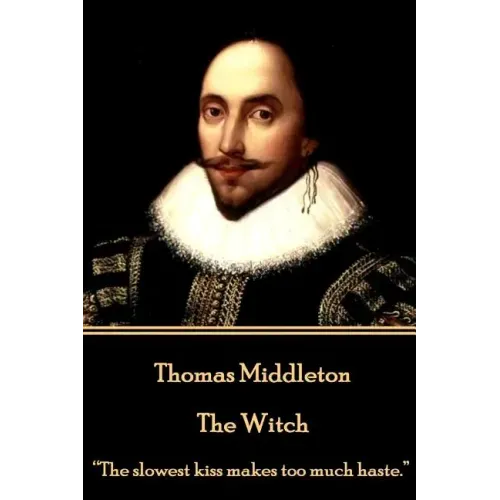 Thomas Middleton - The Witch: "The slowest kiss makes too much haste."