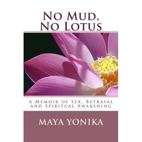 No Mud, No Lotus: A Memoir of Sex, Betrayal, and Spiritual Awakening