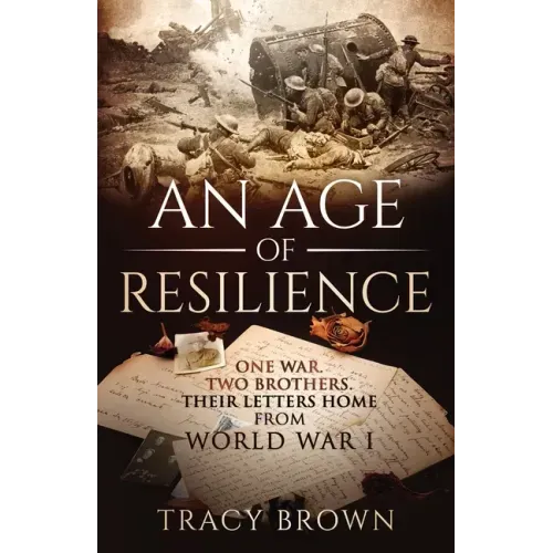 An Age of Resilience: One War. Two Brothers. Their Letters Home From World War 1.