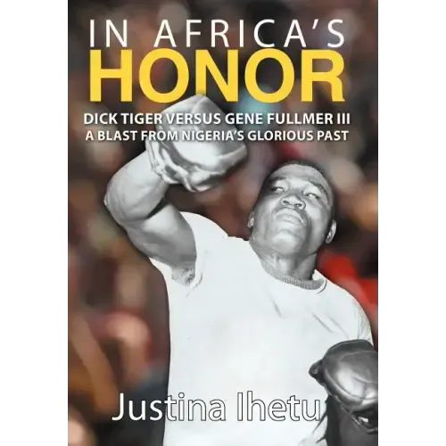 In Africa's Honor: Dick Tiger Versus Gene Fullmer III-A Blast from Nigeria's Glorious Past