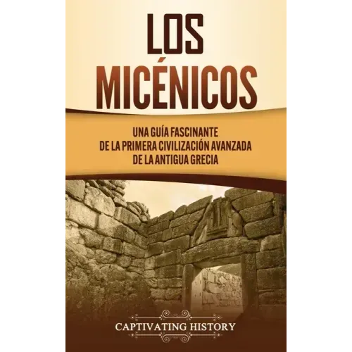Los micénicos: Una guía fascinante de la primera civilización avanzada de la antigua Grecia