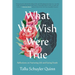 What We Wish Were True: Reflections on Nurturing Life and Facing Death