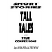 Short Stories, Tall Tales And True Confessions