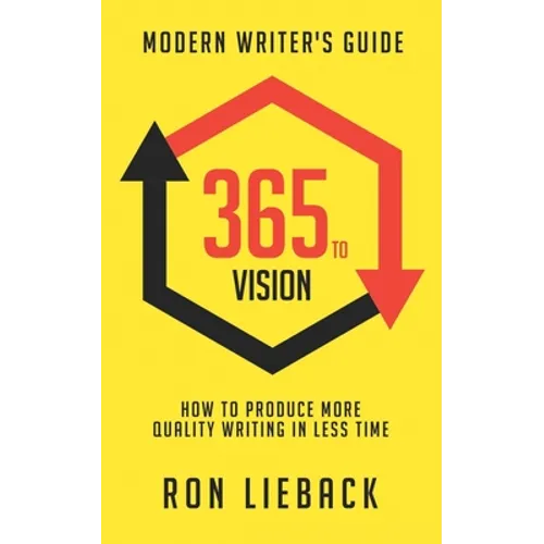 365 to Vision: Modern Writer's Guide: How to Produce More Quality Writing in Less Time