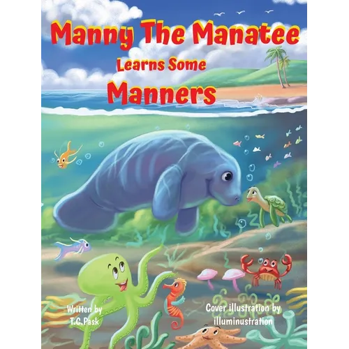 Manny the Manatee Learns Some Manners: Children's Illustrated Storybook Teaching Importance of Manners and Politeness - Ages 4-8