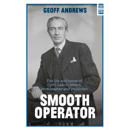 Smooth Operator: The Life and Times of Cyril Lakin, Editor, Broadcaster and Politician