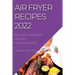 Air Fryer Recipes 2022: Delicious and Easy Recipes for Beginners