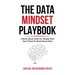 The Data Mindset Playbook: A book about data for people who don't want to read about data