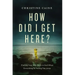 How Did I Get Here?: Finding Your Way Back to God When Everything Is Pulling You Away
