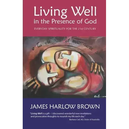 Living Well in the Presence of God: Everyday Spirituality for the Twenty-First Century