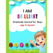 I Am Brilliant: Gratitude Journal for Boys Age 4-6