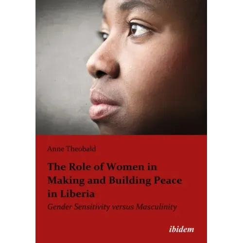 The Role of Women in Making and Building Peace in Liberia: Gender Sensitivity Versus Masculinity