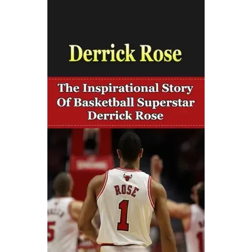 Derrick Rose: The Inspirational Story of Basketball Superstar Derrick Rose