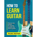 How To Learn Guitar: The Ultimate Teach Yourself Guitar Book