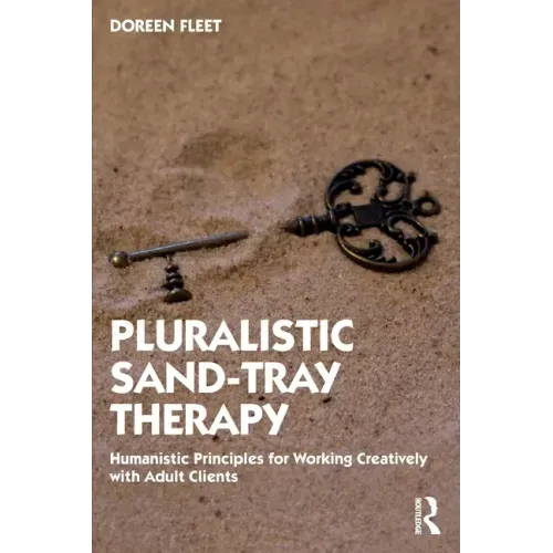 Pluralistic Sand-Tray Therapy: Humanistic Principles for Working Creatively with Adult Clients