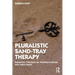 Pluralistic Sand-Tray Therapy: Humanistic Principles for Working Creatively with Adult Clients