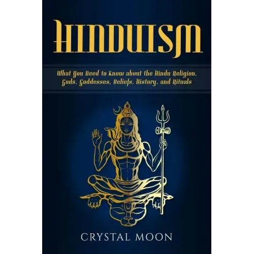 Hinduism: What You Need to Know about the Hindu Religion, Gods, Goddesses, Beliefs, History, and Rituals