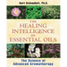 The Healing Intelligence of Essential Oils: The Science of Advanced Aromatherapy