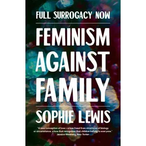 Full Surrogacy Now: Feminism Against Family