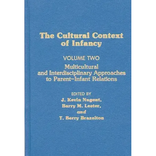 Cultural Context of Infancy: Volume 2: Multicultural and Interdisciplinary Approaches to Parent-Infant Relations