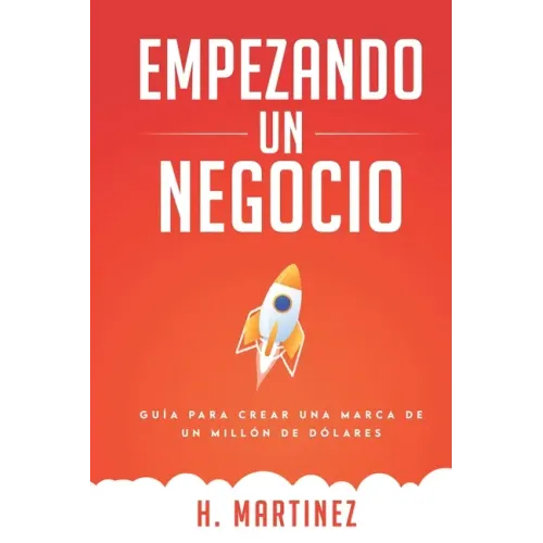 Empezando Un Negocio: Guia Para Crear Una Marca De Un Millon De Dolares