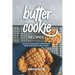 Butter Cookie Recipes: Butter Cookies and Shortbread Made to Be Sweet and Savory