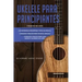 Ukelele Para Principiantes: 3 en 1 - Una introducción rápida y fácil al ukelele + Consejos y trucos para tocar el ukelele + leer música y acordes