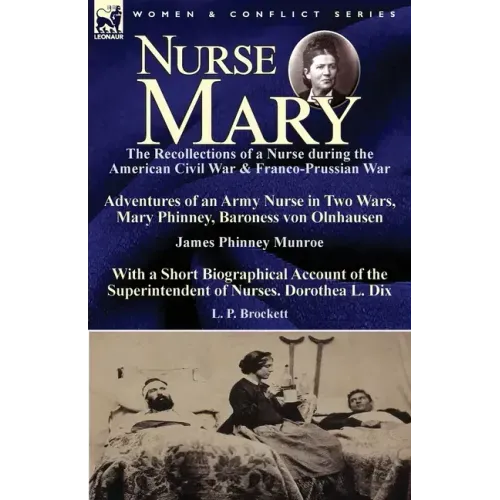 Nurse Mary: the Recollections of a Nurse During the American Civil War & Franco-Prussian War-Adventures of an Army Nurse in Two Wars, Mary Phinney, Ba