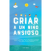 Criar a un Niño Ansioso: La guía de los padres empáticos para manejar la ansiedad infantil desde el amor y la empatía - Incluye 10 métodos para