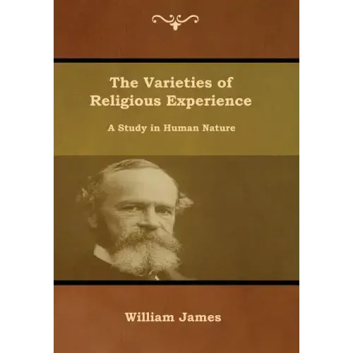 The Varieties of Religious Experience: A Study in Human Nature