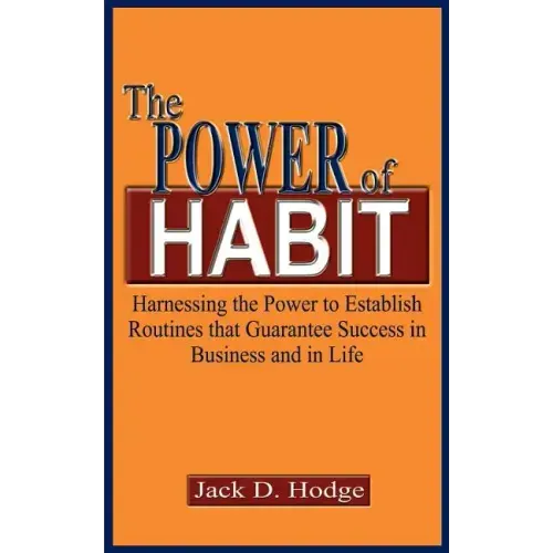 The Power of Habit: Harnessing the Power to Establish Routines That Guarantee Success in Business and in Life