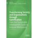 Transforming Society and Organizations Through Gamification: From the Sustainable Development Goals to Inclusive Workplaces