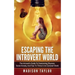 Escaping The Introvert World: The Introvert's Guide To Overcoming Shyness, Social Anxiety, And Fear To Thrive In An Extrovert World