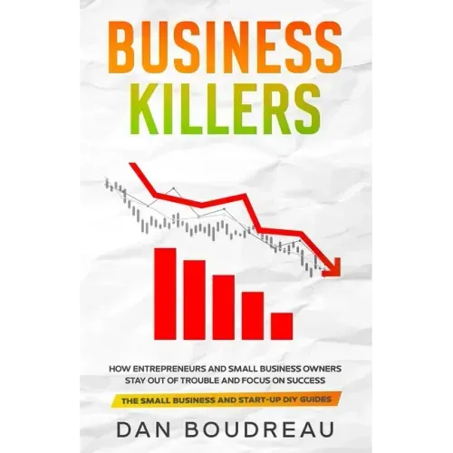 Business Killers: How Entrepreneurs and Small Business Owners Stay Out of Trouble and Focus on Success