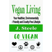 Vegan Living: Your Healthier, Environmentally- Friendly and Cruelty-Free Lifestyle