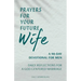 Prayers for Your Future Wife: A 90-Day Devotional for Men: Daily Reflections for a God-Centered Marriage
