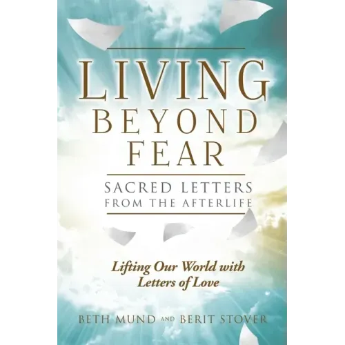 Living Beyond Fear: Sacred Letters from the Afterlife