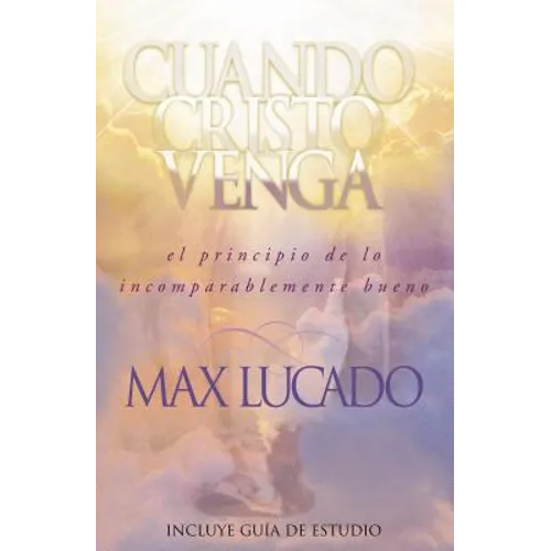 El Cuando Cristo Venga: El Principio de Lo Incomparablemente Bueno = When Christ Comes = When Christ Comes = When Christ Comes